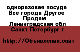 одноразовая посуда - Все города Другое » Продам   . Ленинградская обл.,Санкт-Петербург г.